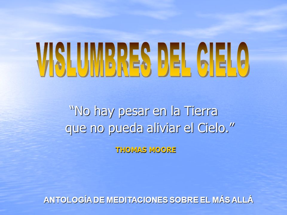 No hay pesar en la Tierra que no pueda aliviar el Cielo.