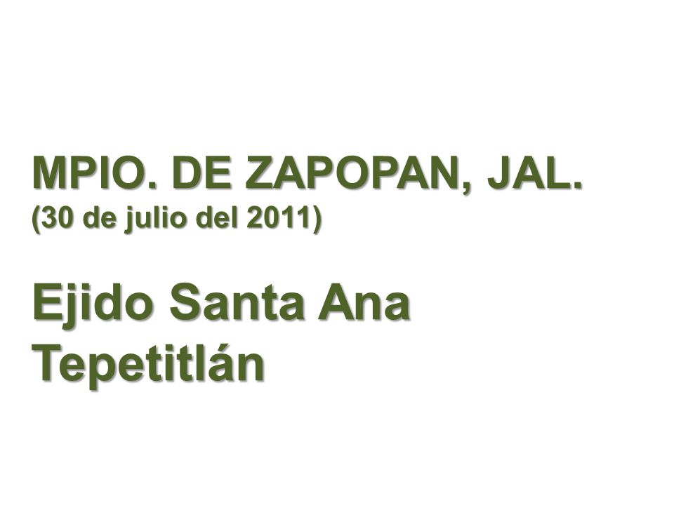 Mpio. De zapopan, jal. (30 de julio del 2011) Ejido Santa Ana Tepetitlán