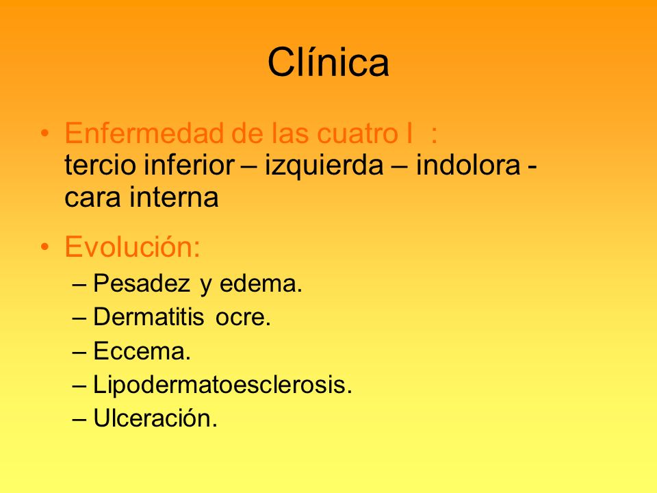 Clínica Enfermedad de las cuatro I : tercio inferior – izquierda – indolora - cara interna.