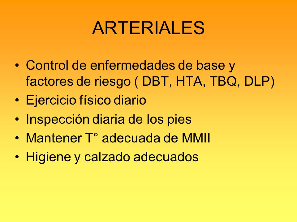 ARTERIALES Control de enfermedades de base y factores de riesgo ( DBT, HTA, TBQ, DLP) Ejercicio físico diario.