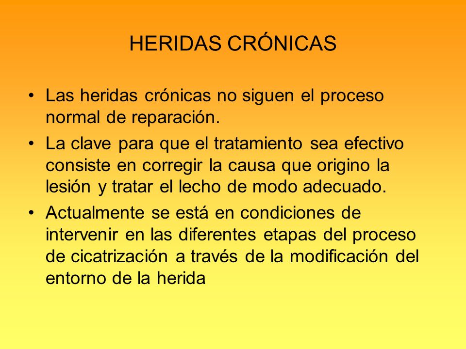 HERIDAS CRÓNICAS Las heridas crónicas no siguen el proceso normal de reparación.