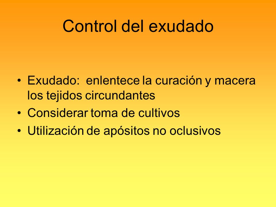 Control del exudado Exudado: enlentece la curación y macera los tejidos circundantes. Considerar toma de cultivos.