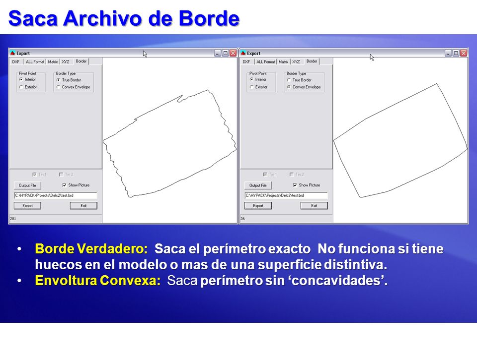 Saca Archivo de Borde Borde Verdadero: Saca el perímetro exacto No funciona si tiene huecos en el modelo o mas de una superficie distintiva.