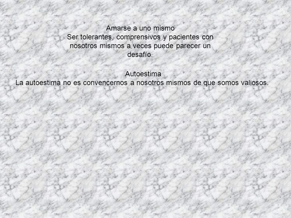 Amarse a uno mismo Ser tolerantes, comprensivos y pacientes con nosotros mismos a veces puede parecer un desafío.