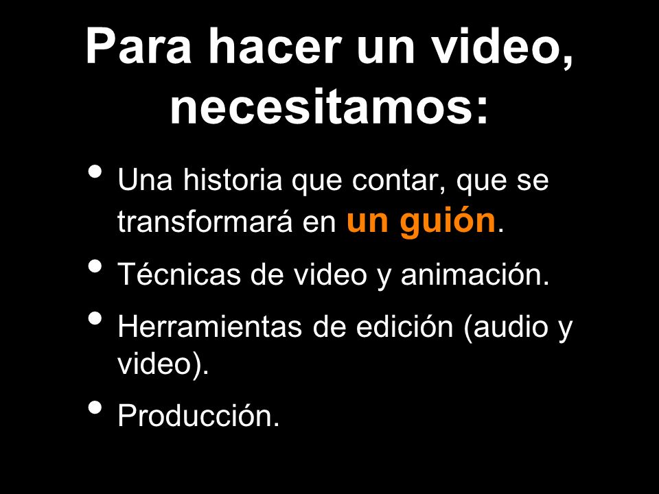 Para hacer un video, necesitamos: