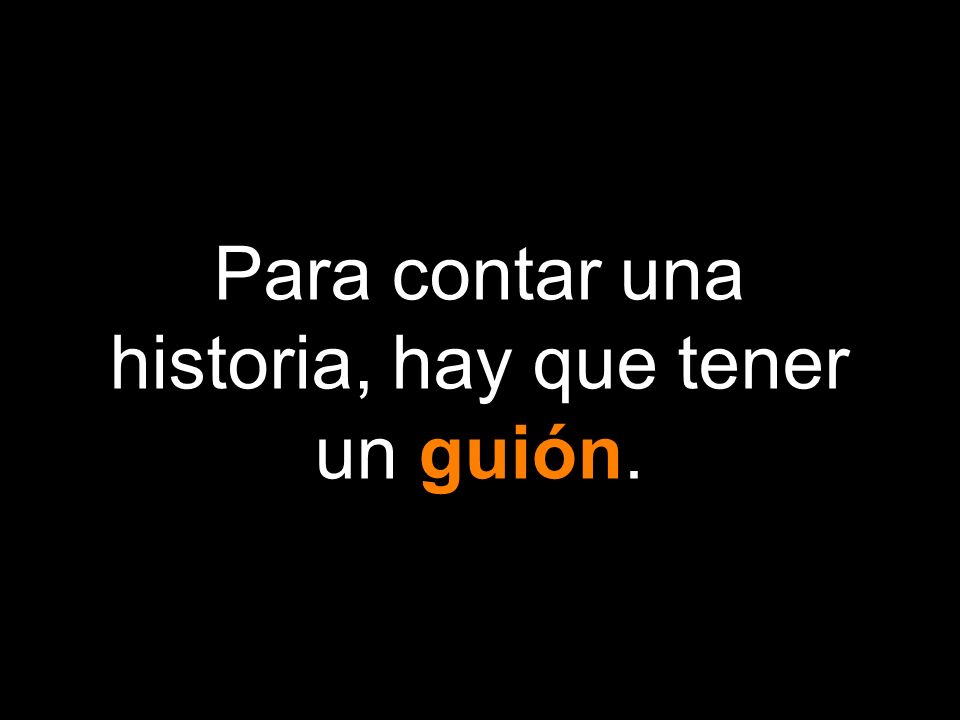 Para contar una historia, hay que tener un guión.
