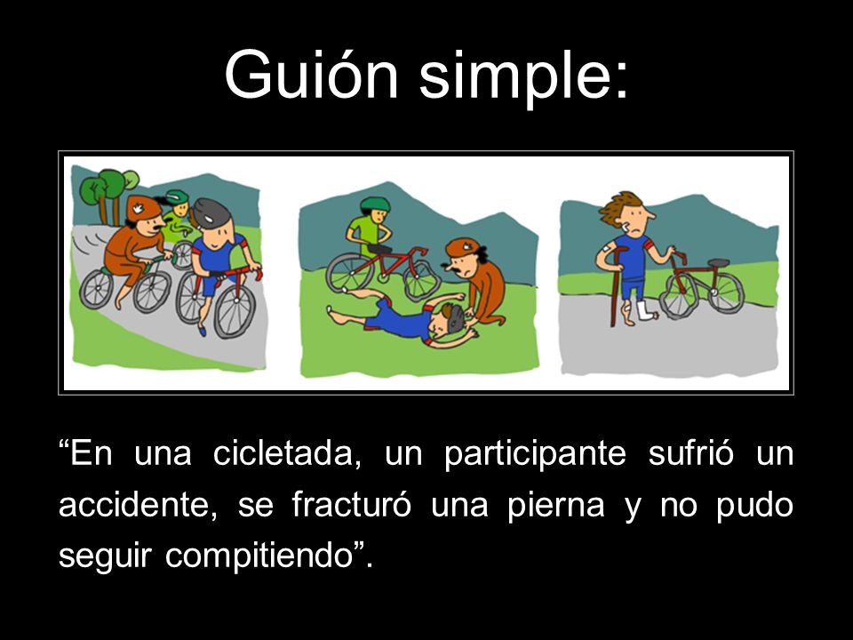 Guión simple: En una cicletada, un participante sufrió un accidente, se fracturó una pierna y no pudo seguir compitiendo .