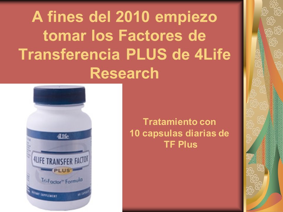 A fines del 2010 empiezo tomar los Factores de Transferencia PLUS de 4Life Research