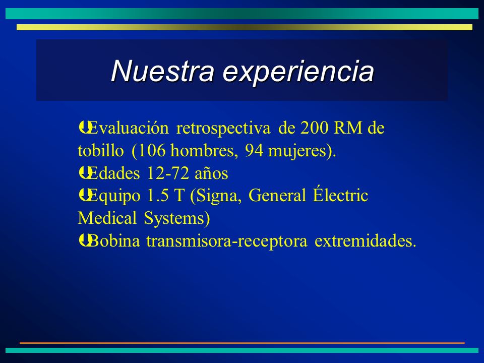 Nuestra experiencia Evaluación retrospectiva de 200 RM de tobillo (106 hombres, 94 mujeres). Edades años.