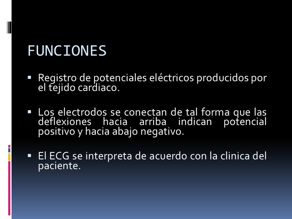 FUNCIONES Registro de potenciales eléctricos producidos por el tejido cardiaco.