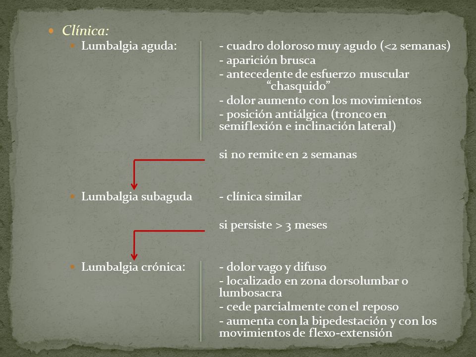 Clínica: Lumbalgia aguda: - cuadro doloroso muy agudo (<2 semanas)