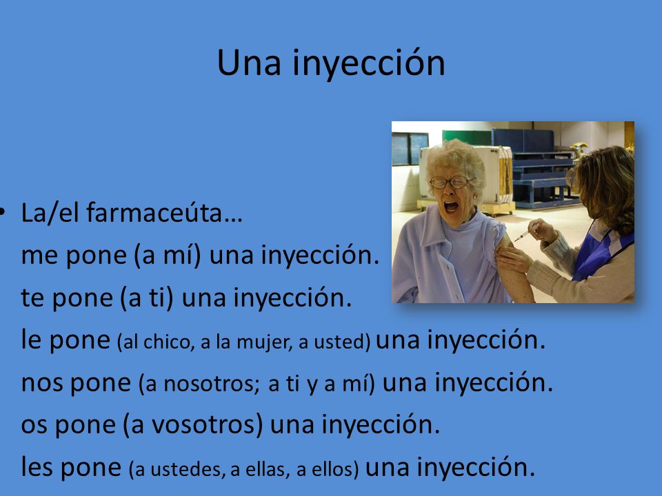 Una inyección La/el farmaceúta… me pone (a mí) una inyección.