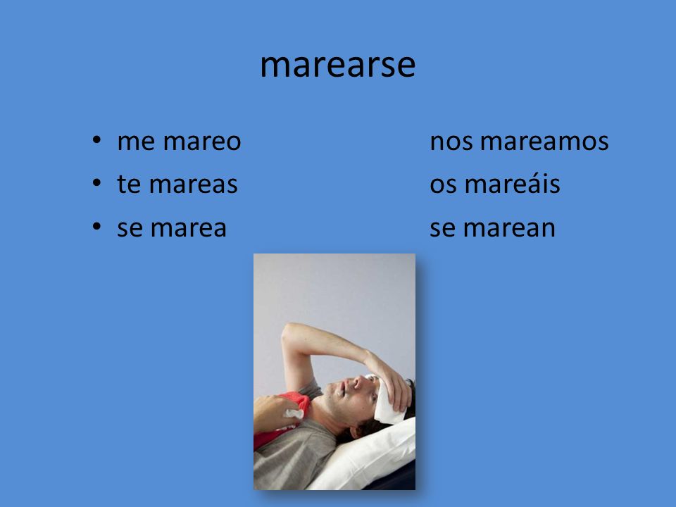 marearse me mareo nos mareamos te mareas os mareáis se marea se marean