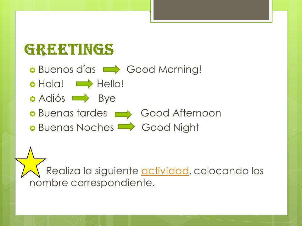 Greetings Buenos días Good Morning! Hola! Hello! Adiós Bye