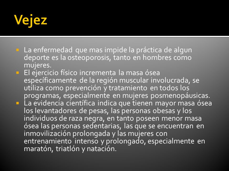 Vejez La enfermedad que mas impide la práctica de algun deporte es la osteoporosis, tanto en hombres como mujeres.