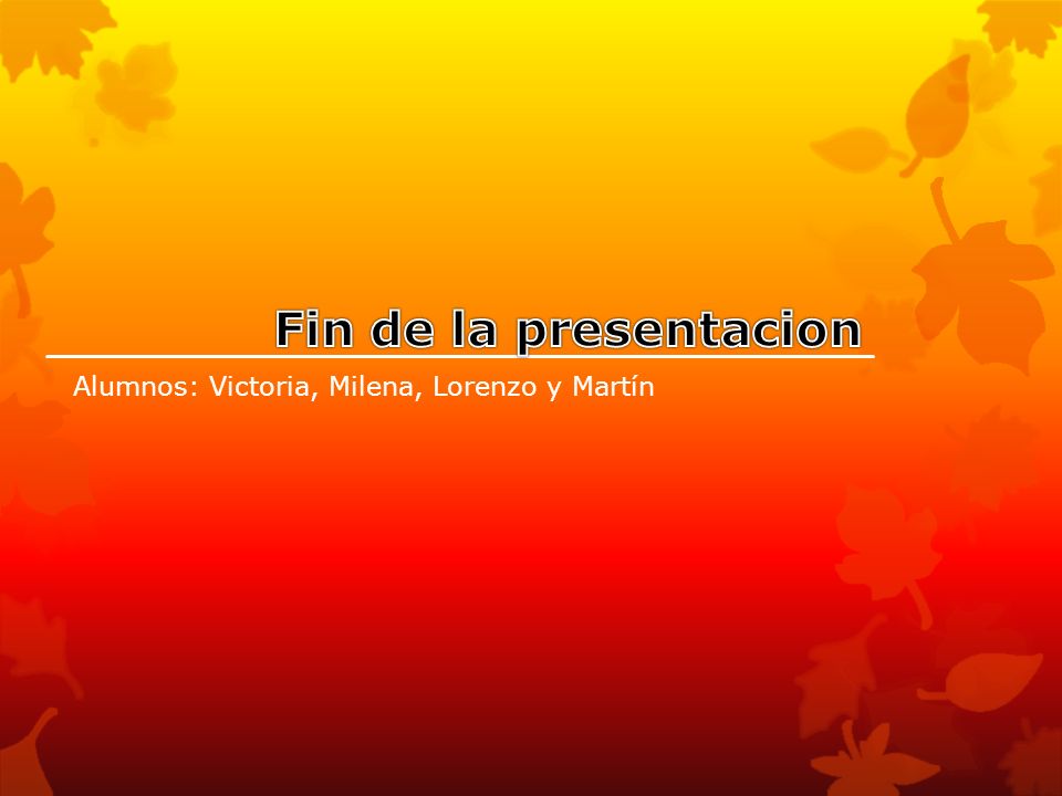 Fin de la presentacion Alumnos: Victoria, Milena, Lorenzo y Martín