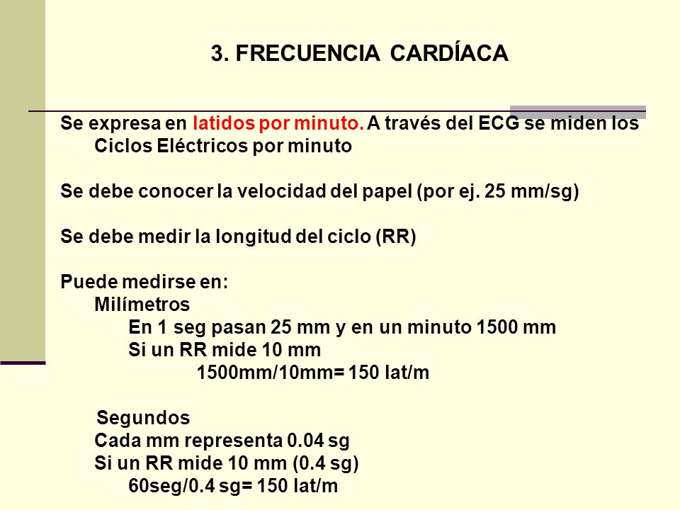 3. FRECUENCIA CARDÍACA Se expresa en latidos por minuto. A través del ECG se miden los Ciclos Eléctricos por minuto.