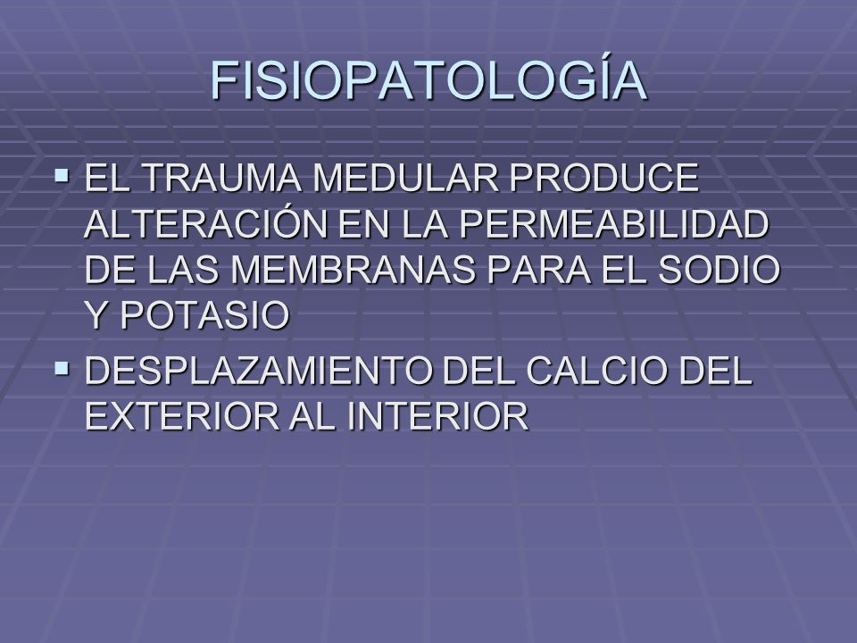 FISIOPATOLOGÍA EL TRAUMA MEDULAR PRODUCE ALTERACIÓN EN LA PERMEABILIDAD DE LAS MEMBRANAS PARA EL SODIO Y POTASIO.