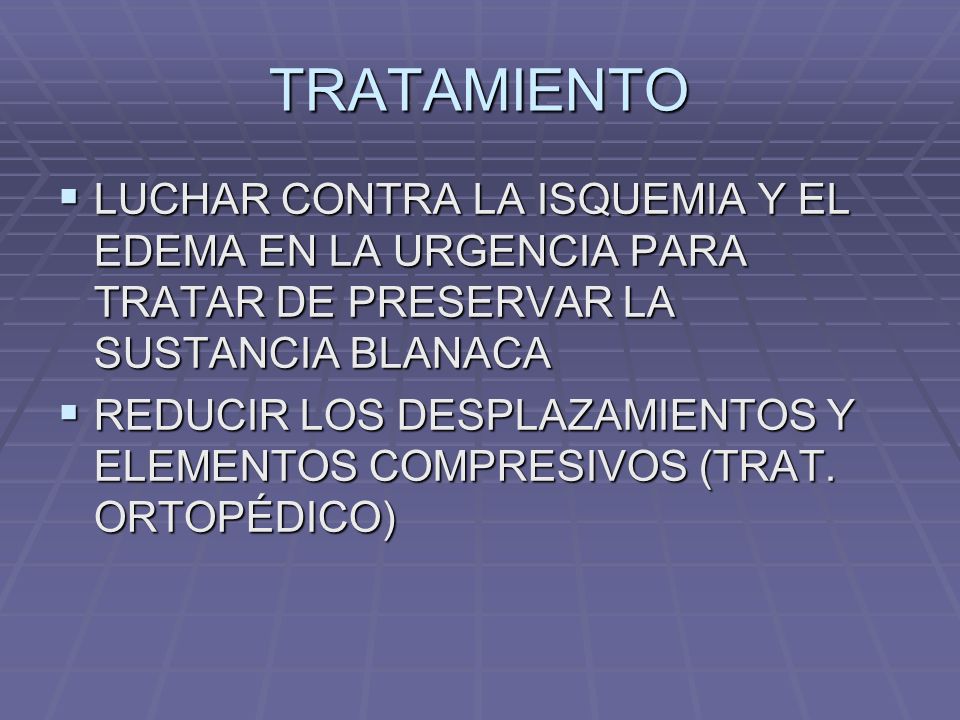 TRATAMIENTO LUCHAR CONTRA LA ISQUEMIA Y EL EDEMA EN LA URGENCIA PARA TRATAR DE PRESERVAR LA SUSTANCIA BLANACA.