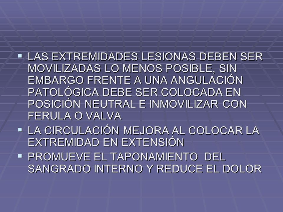 LAS EXTREMIDADES LESIONAS DEBEN SER MOVILIZADAS LO MENOS POSIBLE, SIN EMBARGO FRENTE A UNA ANGULACIÓN PATOLÓGICA DEBE SER COLOCADA EN POSICIÓN NEUTRAL E INMOVILIZAR CON FERULA O VALVA