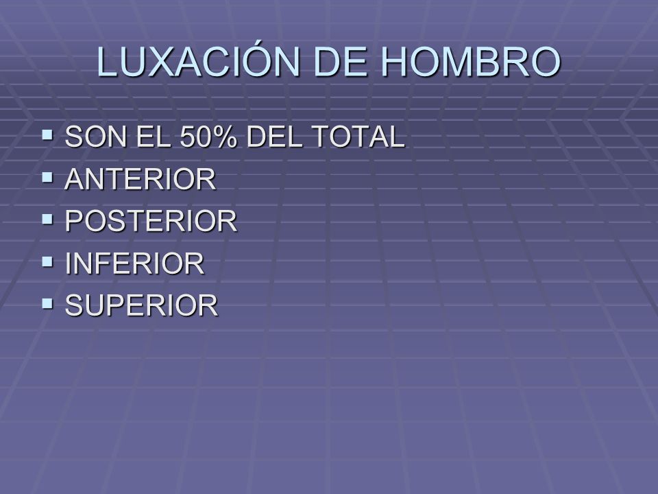 LUXACIÓN DE HOMBRO SON EL 50% DEL TOTAL ANTERIOR POSTERIOR INFERIOR