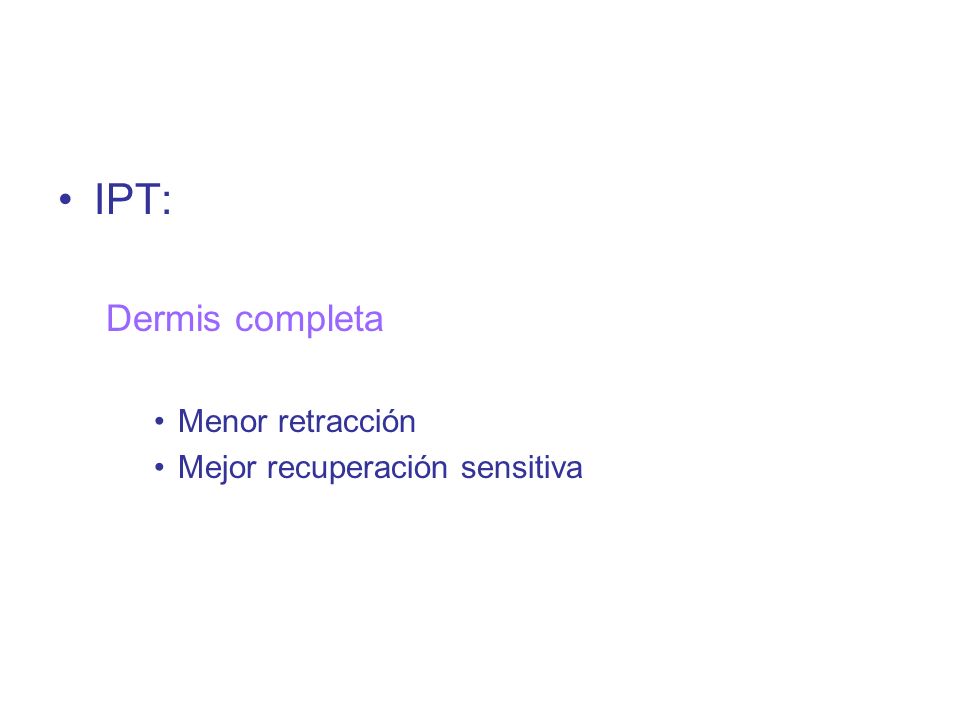 IPT: Dermis completa Menor retracción Mejor recuperación sensitiva