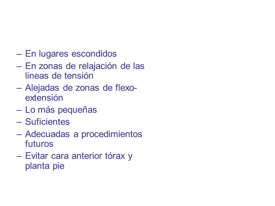 En lugares escondidos En zonas de relajación de las lineas de tensión. Alejadas de zonas de flexo-extensión.