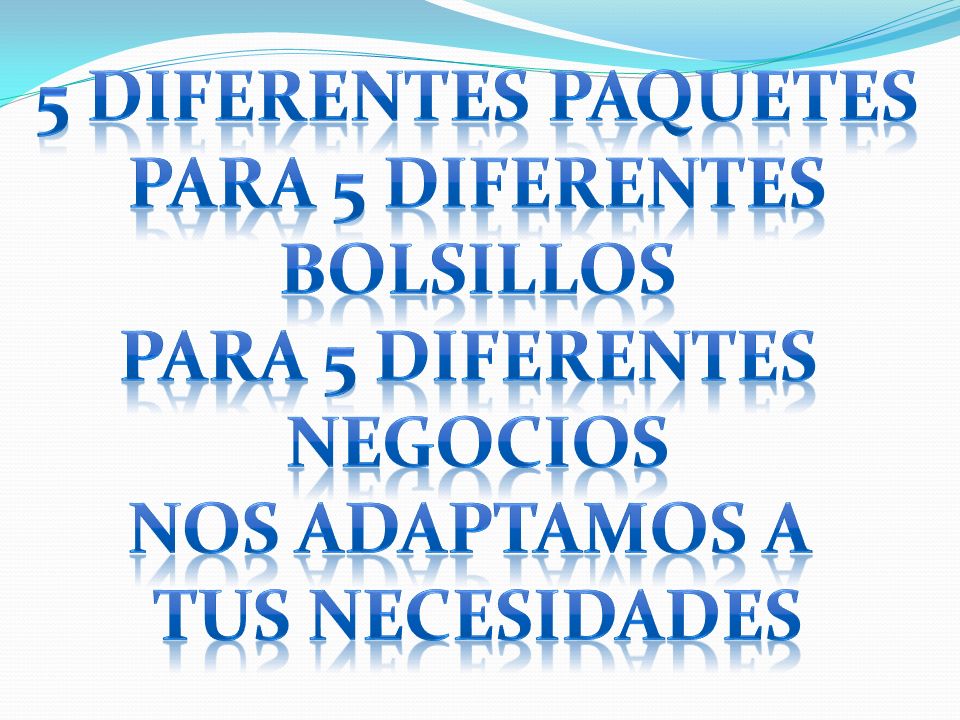 5 DIFERENTES PAQUETES PARA 5 DIFERENTES BOLSILLOS NEGOCIOS NOS ADAPTAMOS A TUS NECESIDADES