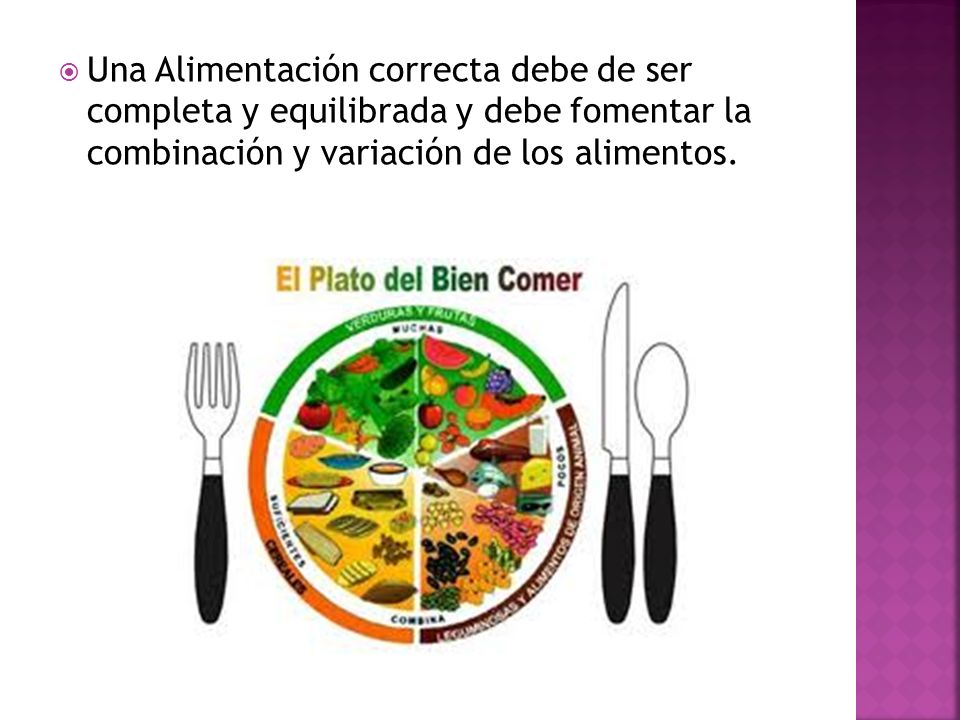 Una Alimentación correcta debe de ser completa y equilibrada y debe fomentar la combinación y variación de los alimentos.