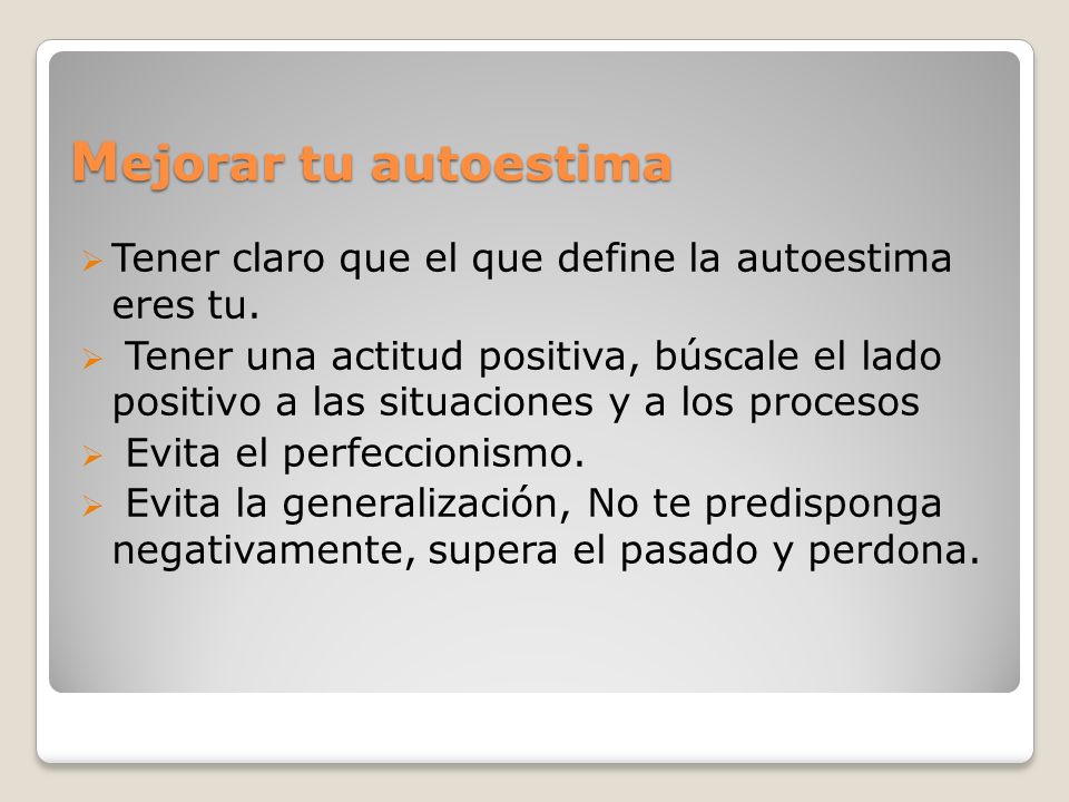 Mejorar tu autoestima Tener claro que el que define la autoestima eres tu.