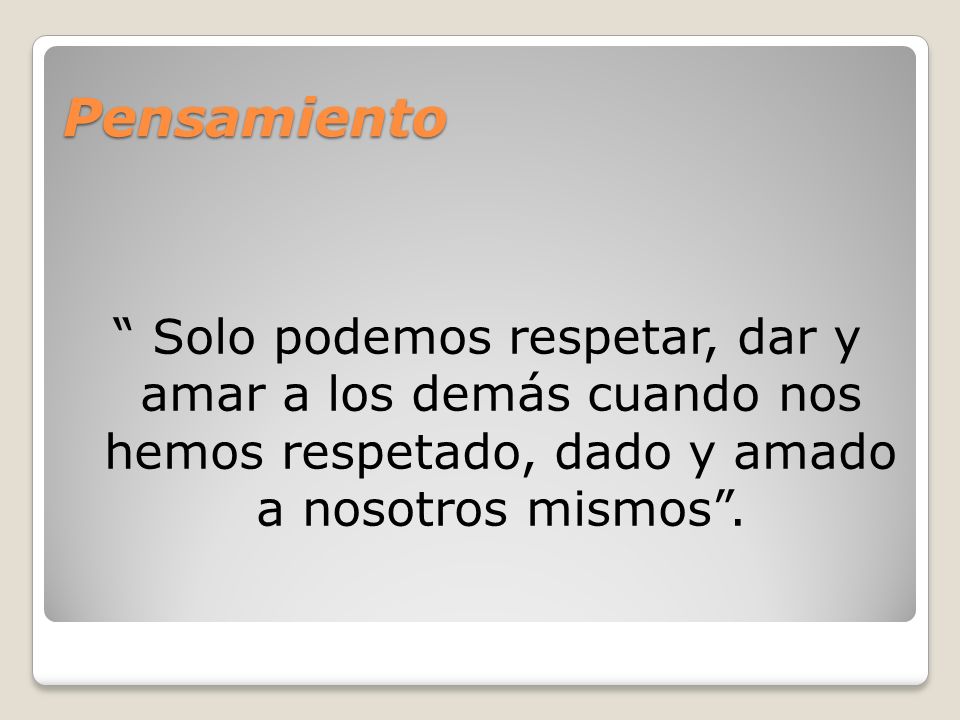 Pensamiento Solo podemos respetar, dar y amar a los demás cuando nos hemos respetado, dado y amado a nosotros mismos .