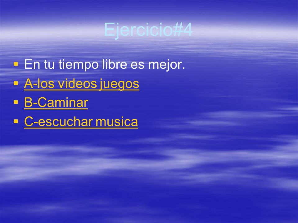 Ejercicio#4 En tu tiempo libre es mejor. A-los videos juegos B-Caminar