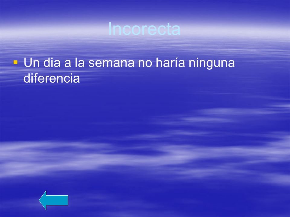 Incorecta Un dia a la semana no haría ninguna diferencia