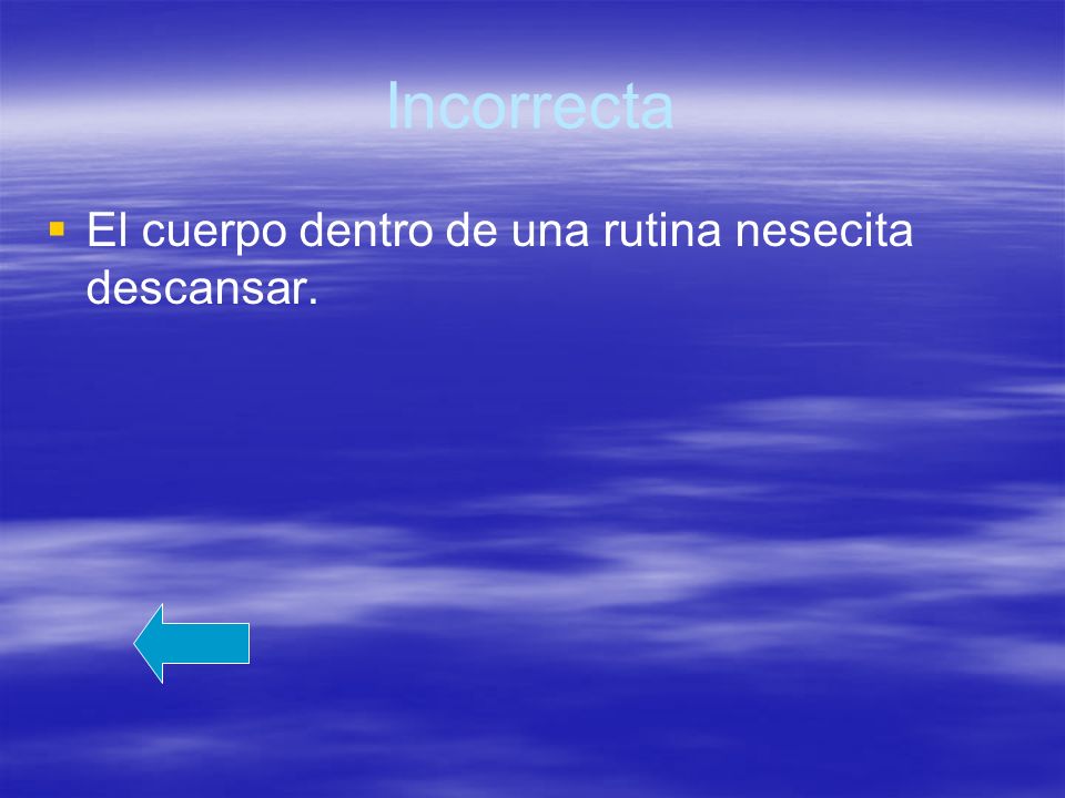 Incorrecta El cuerpo dentro de una rutina nesecita descansar.