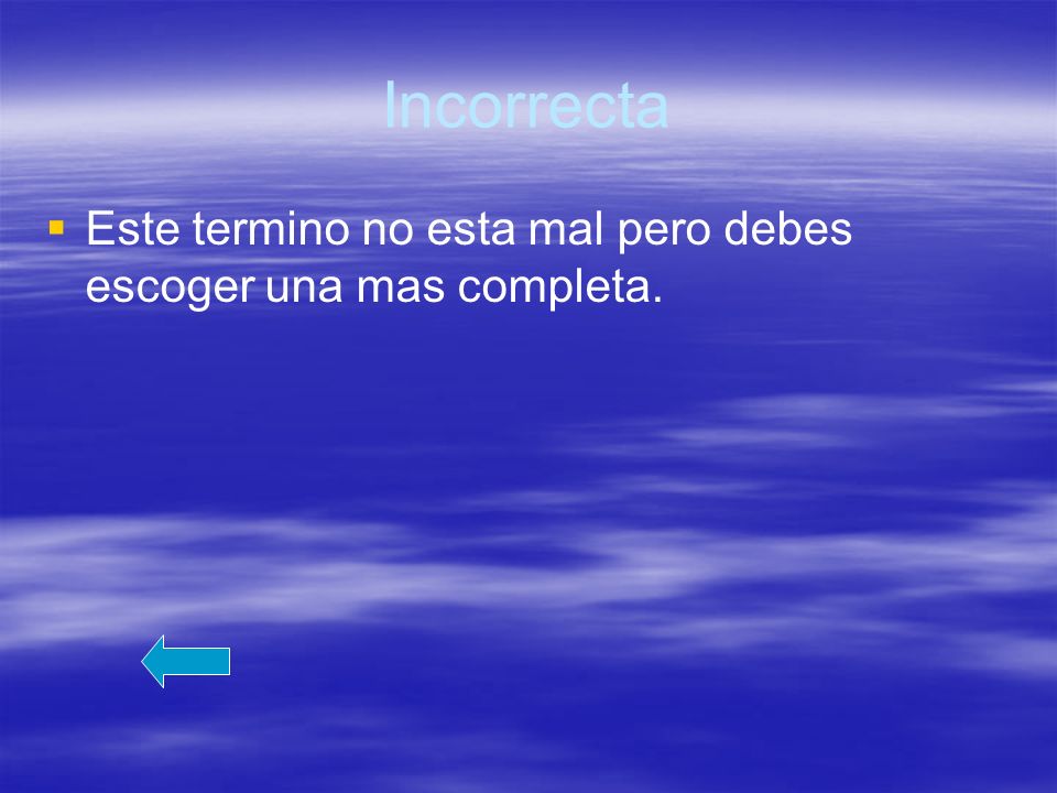 Incorrecta Este termino no esta mal pero debes escoger una mas completa.