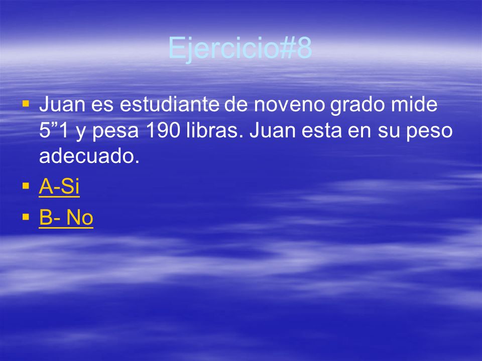 Ejercicio#8 Juan es estudiante de noveno grado mide 5 1 y pesa 190 libras. Juan esta en su peso adecuado.