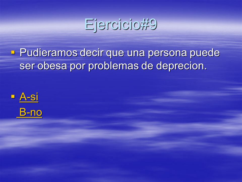 Ejercicio#9 Pudieramos decir que una persona puede ser obesa por problemas de deprecion. A-si B-no