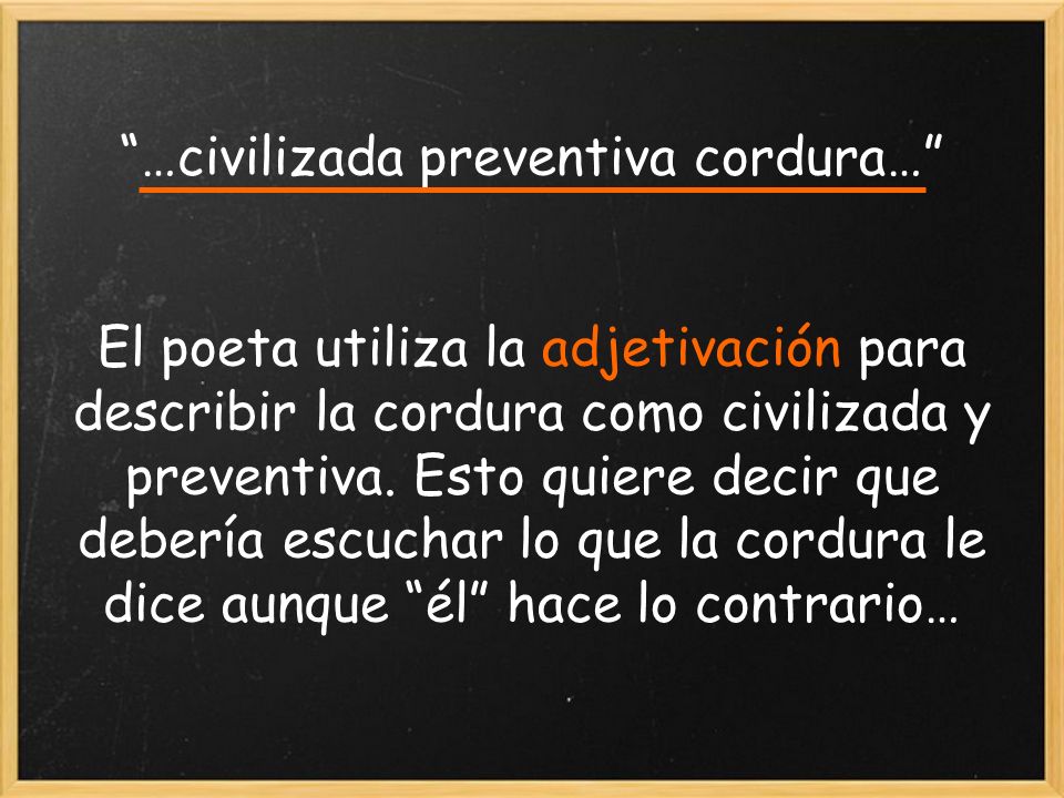 …civilizada preventiva cordura… El poeta utiliza la adjetivación para describir la cordura como civilizada y preventiva.