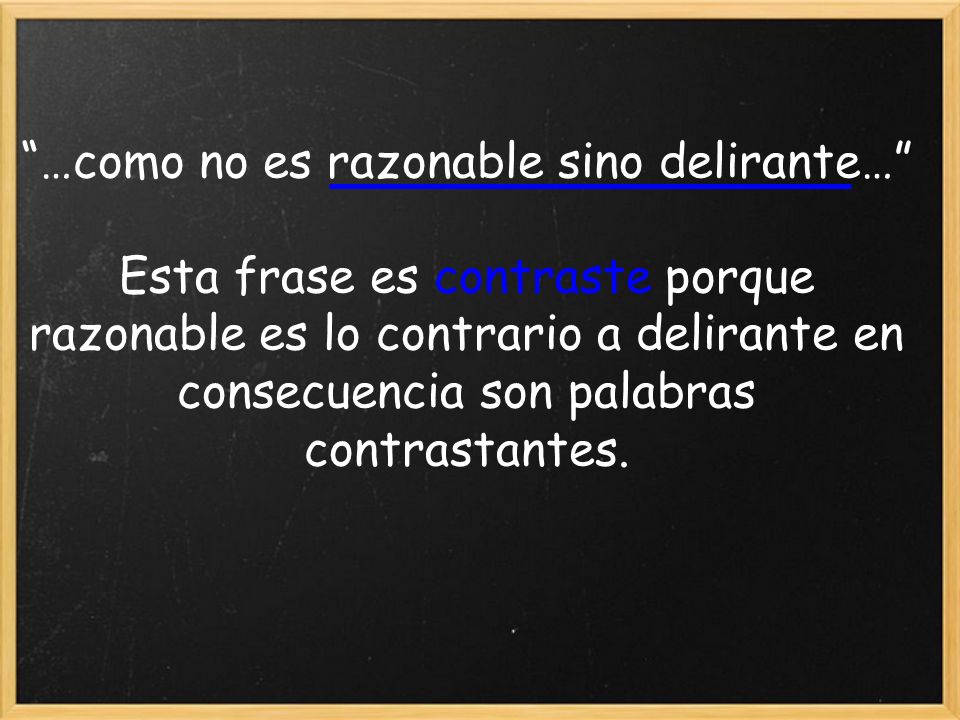…como no es razonable sino delirante… Esta frase es contraste porque razonable es lo contrario a delirante en consecuencia son palabras contrastantes.