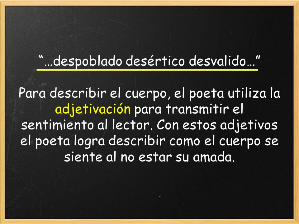 …despoblado desértico desvalido… Para describir el cuerpo, el poeta utiliza la adjetivación para transmitir el sentimiento al lector.