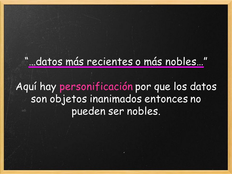 …datos más recientes o más nobles… Aquí hay personificación por que los datos son objetos inanimados entonces no pueden ser nobles.