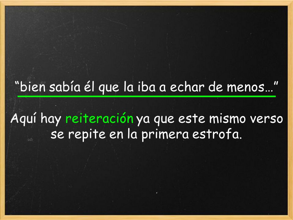 bien sabía él que la iba a echar de menos… Aquí hay reiteración ya que este mismo verso se repite en la primera estrofa.