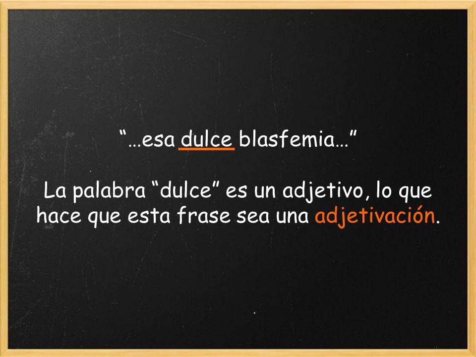 …esa dulce blasfemia… La palabra dulce es un adjetivo, lo que hace que esta frase sea una adjetivación.