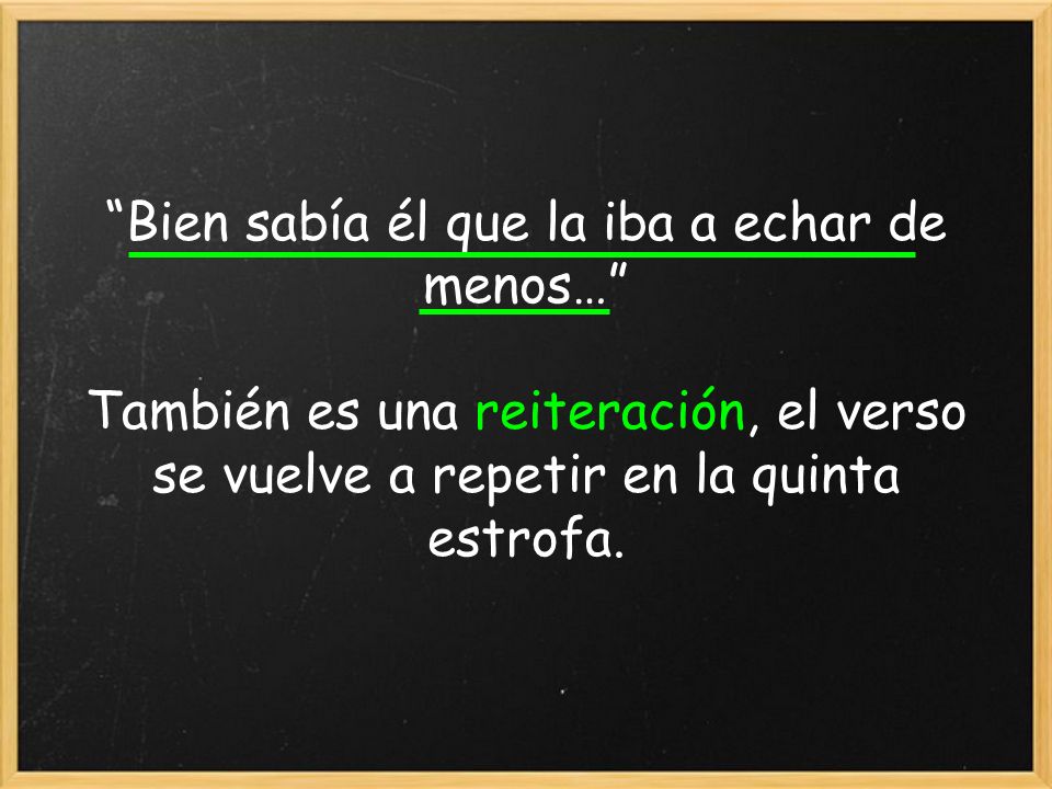 Bien sabía él que la iba a echar de menos… También es una reiteración, el verso se vuelve a repetir en la quinta estrofa.