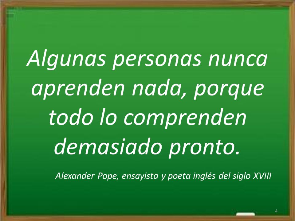 Algunas personas nunca aprenden nada, porque todo lo comprenden demasiado pronto.