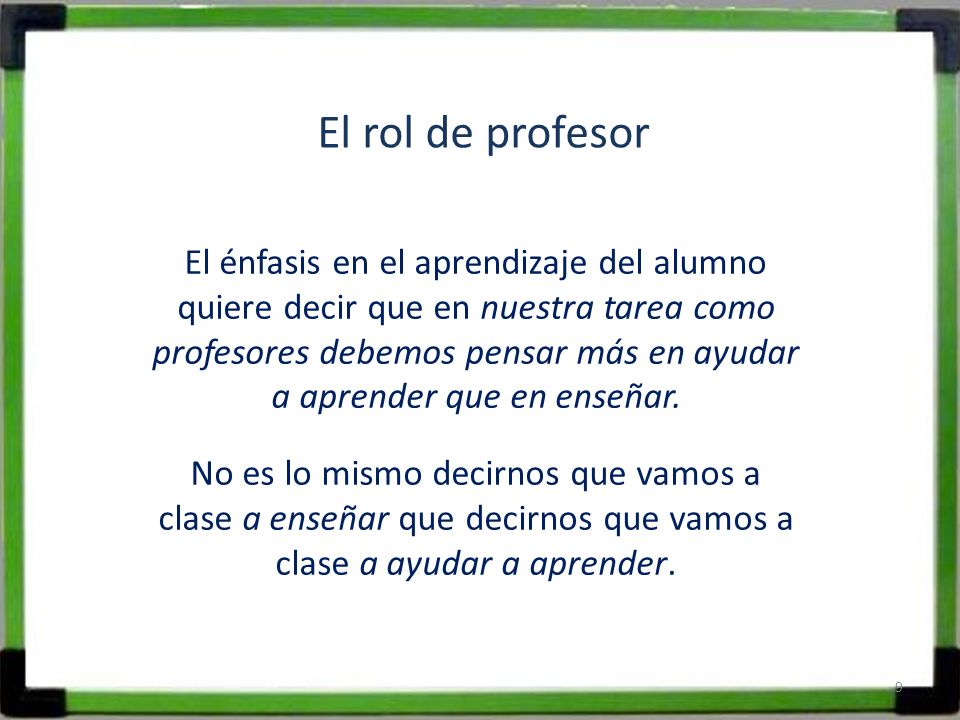profesores debemos pensar más en ayudar a aprender que en enseñar.