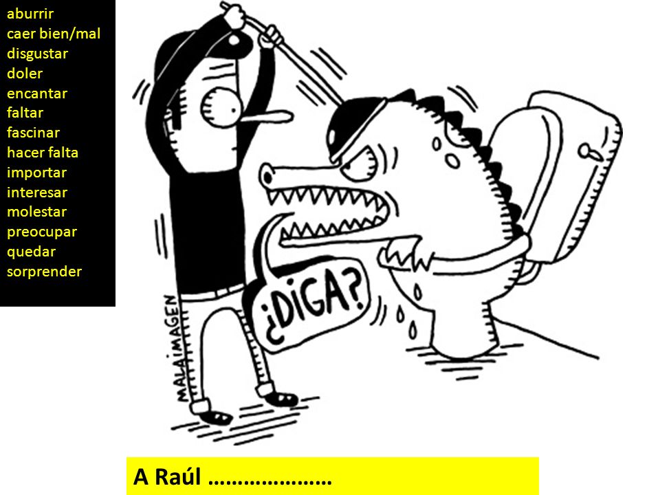 A Raúl ………………… aburrir caer bien/mal disgustar doler encantar faltar