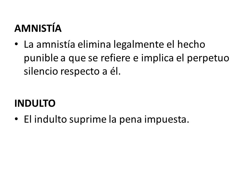 AMNISTÍA La amnistía elimina legalmente el hecho punible a que se refiere e implica el perpetuo silencio respecto a él.