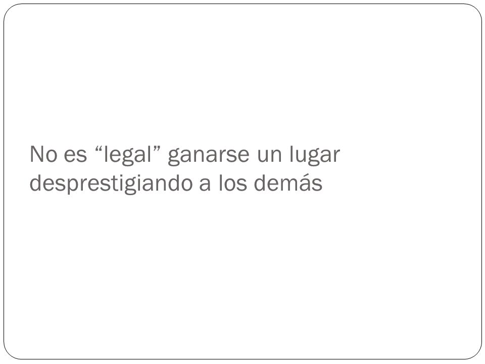 No es legal ganarse un lugar desprestigiando a los demás
