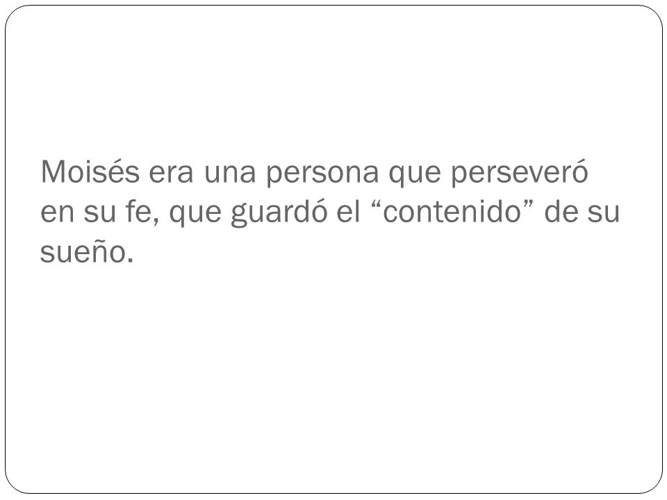 Moisés era una persona que perseveró en su fe, que guardó el contenido de su sueño.